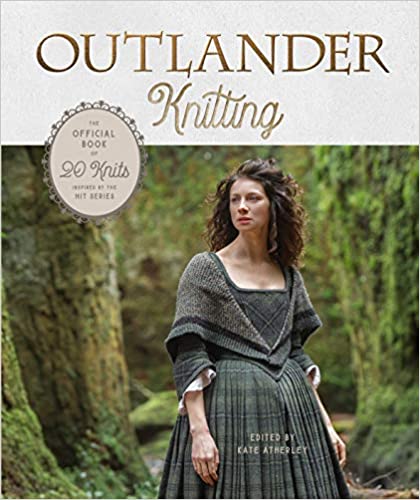 Outlander Knitting: The Official Book of 20 Knits Inspired by the Hit Series by Kate Atherley