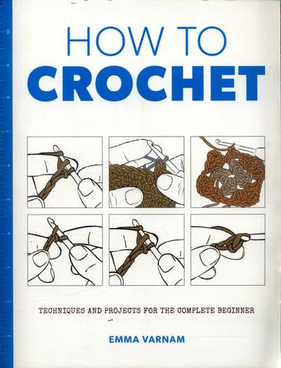How to Crochet- Techniques and Projects for the Complete Beginner by Emma Varnam