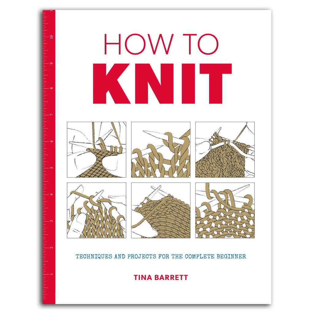 How to Knit: Techniques and Projects for the Complete Beginner by Tina Barrett