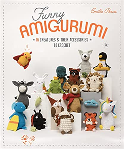 Funny Amigurumi - 16 Creatures & Their Accessories to Crochet