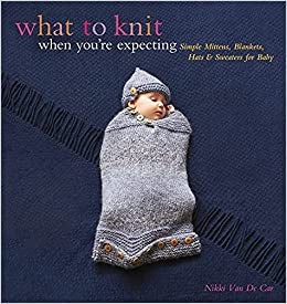 what to knit when you’re expecting by Nikki Van De Car