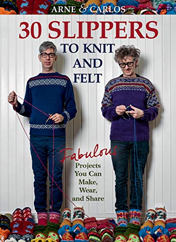 Arne & Carlos-30 Slippers to Knit & Felt: Fabulous Projects You Can Make, Wear, and Share