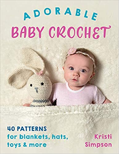 Adorable Baby Crochet: 40 patterns for blankets, hats, toys & more by Kristi Simpson