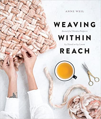 Weaving Within Reach: Beautiful Woven Projects by Hand or by Loom by Anne Weil