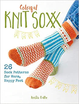 Colorful Knit Soxx: 26 Sock Patterns for Warm, Happy Feet by Kerstin Balke