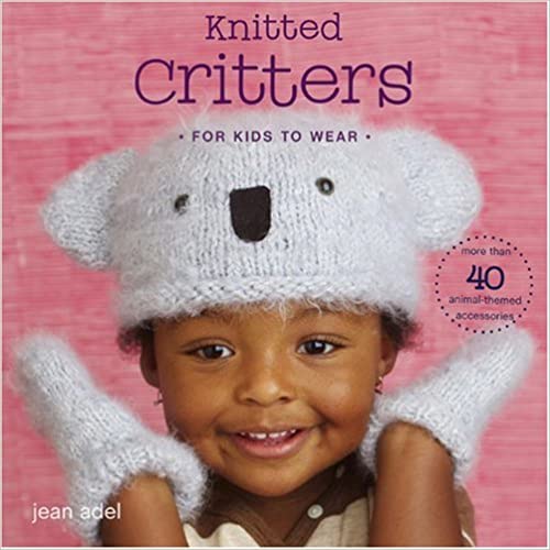 Knitted Critters for Kids to Wear: More Than 40 Animal-Themed Accessories
