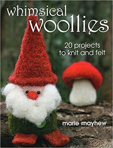 Whimsical Woollies: 20 Projects to Knit and Felt by Marie Mayhew